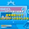 【SEOの基本】検索意図とは？調べ方とブログへの活かし方を徹底解説